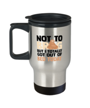 Coffee Travel Mug  Funny Not To Brag But I Totally Got Out Of Bed Today  - £19.60 GBP