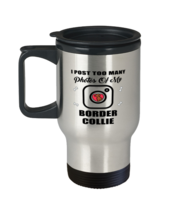 Funny Travel Mug for Border Collie Dog Lovers - I Post Too Many Photos - 14 oz  - £15.94 GBP