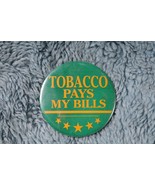 Tobacco Pays My Bills  Gold and Green 4&quot;  Button / Pin - $7.50