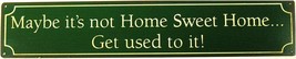 It's Not Home Sweet Home Get Used to It Household Humor Metal Sign - $13.95