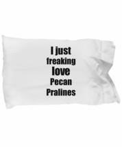 Pecan Pralines Lover Pillowcase I Just Freaking Love Funny Gift Idea for Bed Bod - £17.18 GBP