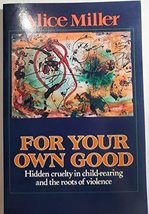 For Your Own Good: Hidden Cruelty in Child-Rearing and the Roots of Viol... - $4.35