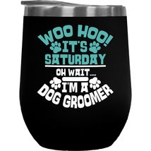 Woo Hoo It&#39;s Saturday. Oh, Wait I&#39;m A Dog Groomer. Funny Pet Care &amp; Groo... - $27.71