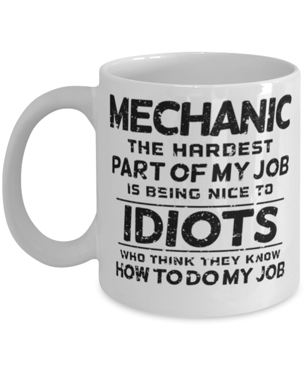 Mechanic The Hardest part of my job is being nice to idiots who think they  - $14.95