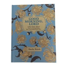 Good Morning, Lord: I Don&#39;t Know Where You&#39;re Going Today Sheila Walsh Hardcover - $14.84