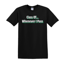 Class Of Whenever I Pass - T-Shirt - $14.00