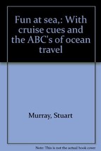 Fun at Sea: With Cruise Cues and the ABC&#39;s of  Ocean Travel Stuart Murray and Jo - £21.96 GBP