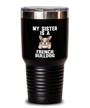 30 oz Tumbler Stainless Steel Insulated  Funny My Sister Is A French Bulldog  - £28.02 GBP