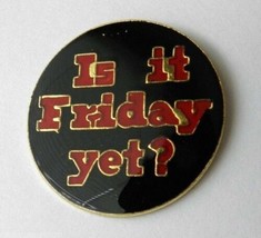 Is It Friday Yet Humorous Funny Lapel Pin Badge 1 Inch - £4.43 GBP