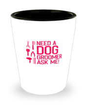 Shot Glass Tequila Party Funny Need A Dog Groomer Ask Me  - £15.94 GBP