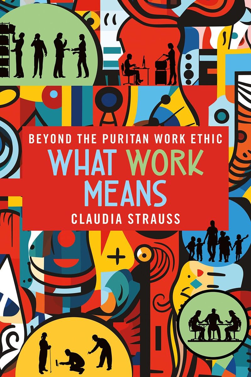 What Work Means: Beyond the Puritan Work Ethic [Paperback] Strauss, Claudia - $19.50
