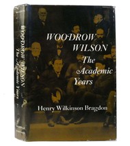 Henry Wilkinson Bragdon Woodrow Wilson: The Academic Years 1st Edition 1st Prin - £39.70 GBP