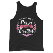 Feed me Pizza Shirt and Tell Me I&#39;m Beautiful Unisex Tank Top - $24.99