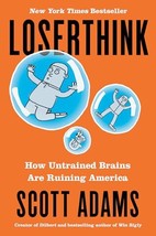 Loserthink: How Untrained Brains Are Ruining America Adams, Scott - $10.58