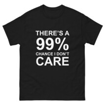 there&#39;s 99% chance I don&#39;t care funny sarcastic t shirt gift - $19.31+