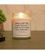 Smells Better Than The Sh*t That Life Is Putting You Through Candle | - $24.99