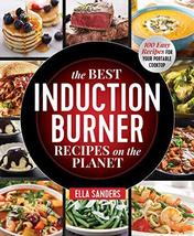 The Best Induction Burner Recipes on the Planet: 100 Easy Recipes for Yo... - $7.92