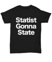 Anarchist T-Shirt Statist Gonna State Funny Gift for Freedom Liberty Self Owner - £17.49 GBP+