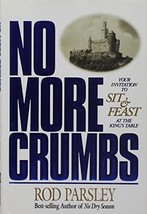 No More Crumbs : Your Invitation to Sit &amp; Feast at the King&#39;s Table Parsley, Rod - $7.08