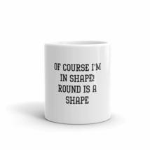 Of Course I&#39;m In Shape! Round Is A Shape Sarcastic 11oz Mug - £12.49 GBP