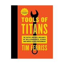 Tools of Titans: The Tactics, Routines, and Habits of Billionaires, Icons, and W - $36.00