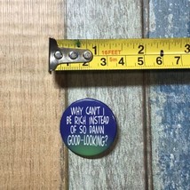 Vtg Why Can’t I Be Rich Instead Of Good Looking? Pin Back Button Humor - $4.50