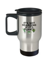 Coffee Travel Mug Funny It&#39;s Not Hoarding If It&#39;s Plants  - $24.95
