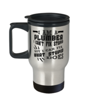 Plumber Travel Mug cant Fix Stupid Can Fix What Stupid Does  - $24.95