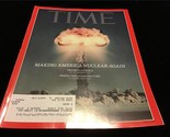 Time Magazine February 12, 2018 Making America Nuclear Again - $10.00