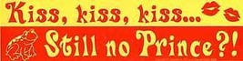 Kiss, Kiss, Kiss... Still No Prince?! Bumper Sticker - £15.50 GBP