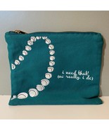 Charming I Need That No Really I Do Teal Makeup Bag Pouch - $14.99