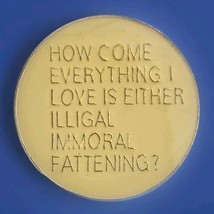 How Come Everything I Love Is Either Immoral Illegal Or Fattening Pin Vi... - $11.95