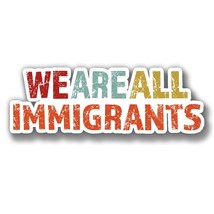 We are All Immigrants Precision Cut Decal - $3.46+
