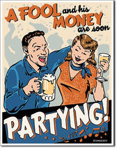 A Fool and His Money Are Soon Partying Drinking Beers Alcohol Humor Meta... - $24.95