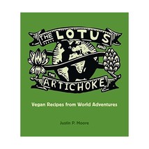 The Lotus and the Artichoke: Vegan Recipes from World Adventures Justin P. Moore - $30.00