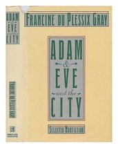 Adam and Eve and the City: Selected Nonfiction Gray, Francine du Plessix - £1.95 GBP