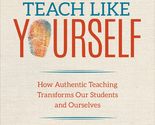 Teach Like Yourself: How Authentic Teaching Transforms Our Students and ... - $3.83