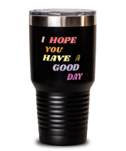 Inspirational Tumbler I Hope You Have A Good Day Black-T-30oz  - £24.74 GBP