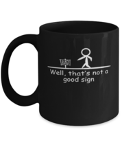 Coffee Mug Funny Well That&#39;s Not A Good Sign  - $19.95