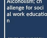 Alcoholism; challenge for social work education Krimmel, Herman - £15.65 GBP