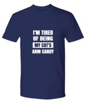 Man Cat TShirt I&#39;m Tired of Being My Cat&#39;s Arm Candy Navy-P-Tee  - £16.45 GBP