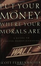 Put Your Money Where Your Morals Are : A Guide to Values-Based Investing Fehrenb - $2.49