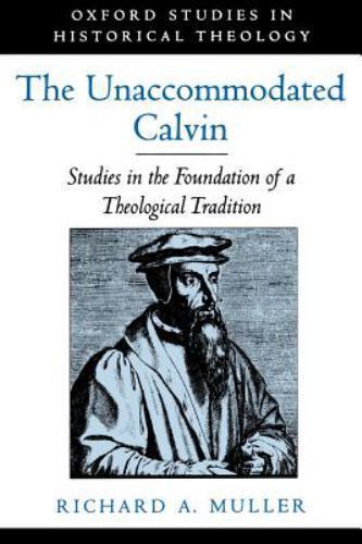 Unaccommodated Calvin : Studies in the Foundation of a Theological Tradi... - $94.05