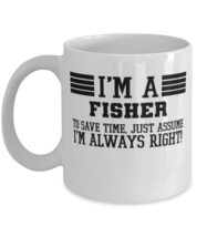 Fisher Mug, I&#39;m A Fisher To Save Time Just Assume I&#39;m Always Right Gift ... - £11.75 GBP