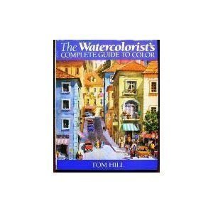 The Watercolorist&#39;s Complete Guide to Color Hill, Tom - $29.26