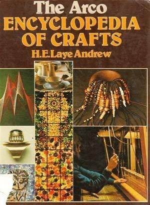 The Arco Encyclopedia of Crafts [Nov 01, 1984] Andrew, Laye H.E. - $2.62