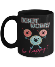 Donut Worry Be Happy-01, black coffee mug, coffee cup 11oz and 15oz. Model  - $24.99