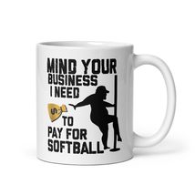 Funny Coffee Mug - Mind Your Business I Need Money To Pay For Softball Mug - $17.57+