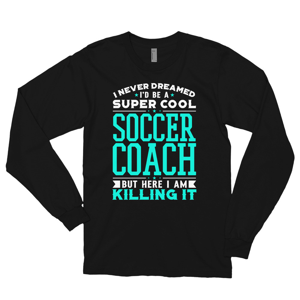 I Never Dreamed I'd Be A Super Cool Soccer Coach Shirt Long sleeve t-shirt