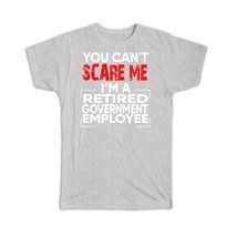 Retired Government Employee : Gift T-Shirt Cant Scare Me Occupation Job Retireme - £19.97 GBP